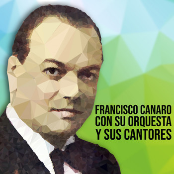Francisco Canaro - Francisco Canaro Con Su Orquesta y Sus Cantores