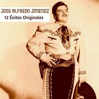 José Alfredo Jimenez - 12 Éxitos Originales (Remasterizado)