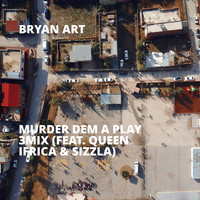 Bryan Art - Murder Dem a Play 3Mix (feat. Queen Ifrica & Sizzla)