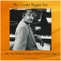 The Gerald Wiggins Trio - Oh, You Beautiful Doll / I Used to Love You (All Tracks Remastered)
