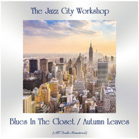 The Jazz City Workshop - Blues In The Closet / Autumn Leaves (All Tracks Remastered)