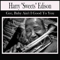 Harry "Sweets" Edison - Gee, Baby Ain't I Good To You