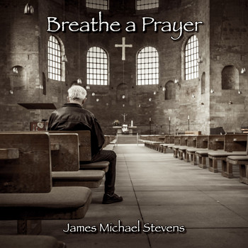 James Michael Stevens - Breathe a Prayer - Piano Solo