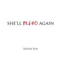 Deeper You - She'll Bleed Again