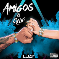 L'Jay - Amigos O Que? (Explicit)