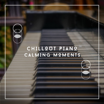 Relaxing Piano Chillout - Chillout Piano Calming Moments
