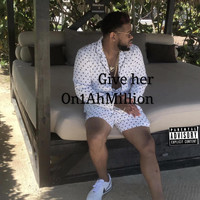 On1 Ahmillion - Give Her (Explicit)