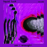 Liquid Luck - Am I Enough?