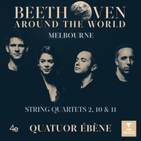 Quatuor Ébène - Beethoven Around the World: Melbourne, String Quartets Nos 2, 10 & 11