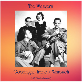 The Weavers - Goodnight, Irene / Wimoweh (All Tracks Remastered)