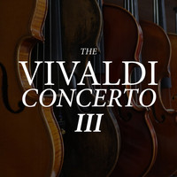 Antonio Vivaldi - The Vivaldi Concerto III