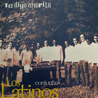 Conjunto Los Latinos - Te Digo Ahorita