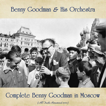 Benny Goodman & His Orchestra - Complete Benny Goodman in Moscow (All Tracks Remastered 2020)