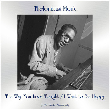 Thelonious Monk - The Way You Look Tonight / I Want to Be Happy (All Tracks Remastered)