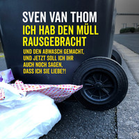 Sven van Thom - Ich hab den Müll rausgebracht und den Abwasch gemacht, und jetzt soll ich ihr auch noch sagen, dass ich sie liebe?!