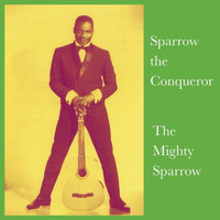 The Mighty Sparrow - Sparrow the Conqueror