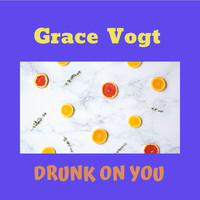 Grace Vogt - Drunk on You