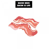 Bacon Bros - Bacon is Life