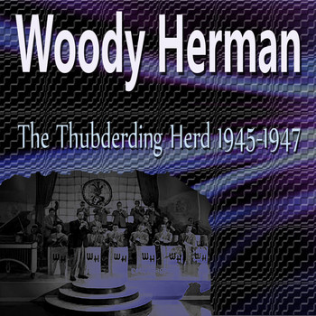 Woody Herman - Woody Herman the Thubdering Herd 1945 - 1947