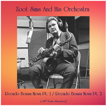 Zoot Sims And His Orchestra - Recado Bossa Nova Pt. 1 / Recado Bossa Nova Pt. 2 (All Tracks Remastered)