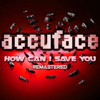 Accuface - How Can I Save You (Remastered)