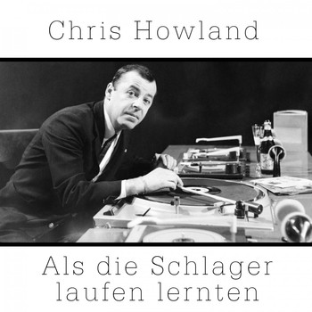 Chris Howland - Als die Schlager laufen lernten