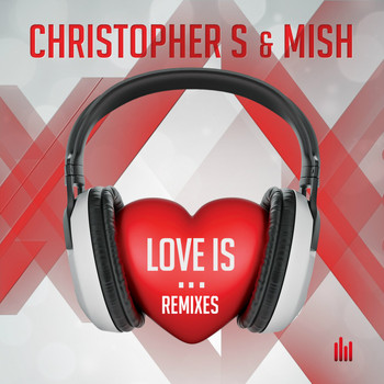 Christopher S & Mish - Love Is... (Remixes)