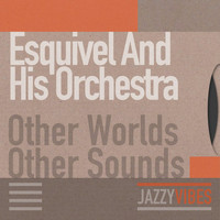 Esquivel And His Orchestra - Other Worlds Other Sounds