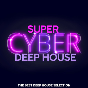Various Artists - Super Cyber Deep House (The Best Deep House Selection)
