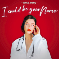 Elexis Ansley - I Could Be Your Nurse