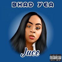 Juce - Bhad Yea (Explicit)