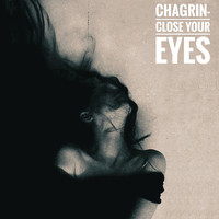 Chagrin - Close Your Eyes