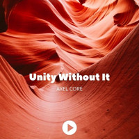 Axel Core - Unity Without It
