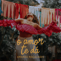 Amanda Magalhães - O amor te dá