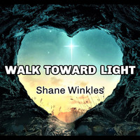 Shane Winkles - Walk Toward Light