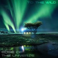Edge Of The Universe - To the Wild
