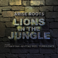 Arise Roots - Lions in the Jungle (feat. Lutan Fyah, Nattali Rize & Turbulence)