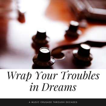 Various Artists - Wrap Your Troubles in Dreams (A Music Crusade through Decades)