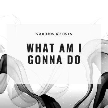 Various Artists - What am I Gonna Do