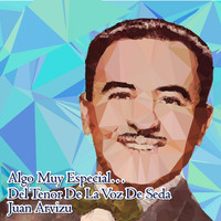 Juan Arvizu - Algo Muy Especial...del Tenor de la Voz de Seda Juan Arvizu