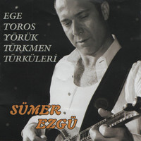 Sümer Ezgü - Ege Toros Yörük Türkmen Türküleri