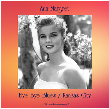 Ann Margret - Bye Bye Blues / Kansas City (All Tracks Remastered)