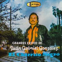 El Charrito Negro - Grandes Éxitos de Juan Gabriel González