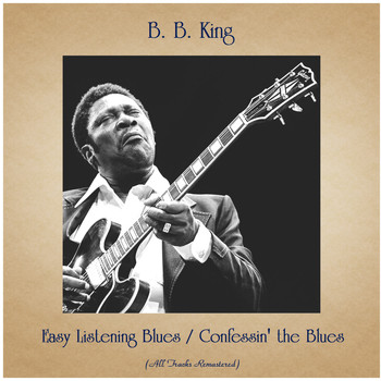B. B. King - Easy Listening Blues / Confessin' the Blues (All Tracks Remastered)