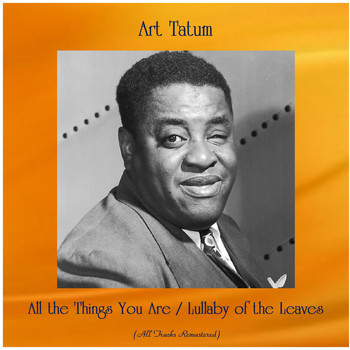 Art Tatum - All the Things You Are / Lullaby of the Leaves (All Tracks Remastered)