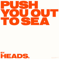 Heads. - Push You out to Sea