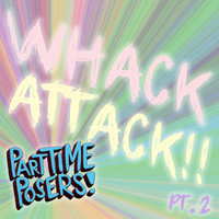Part Time Posers / - Whack Attack!! Pt. 2