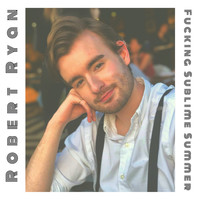 Robert Ryan / - Fucking Sublime Summer