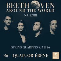 Quatuor Ébène - Beethoven Around the World: Nairobi, String Quartets Nos 4, 5 & 16