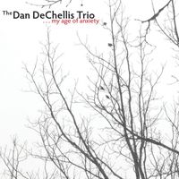 The Dan Dechellis Trio - My Age of Anxiety